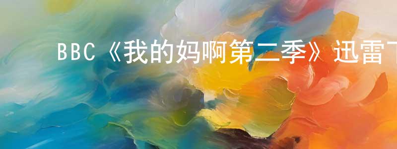 ﻿陈俞臻发布﻿BBC《我的妈啊第二季》迅雷下载/在线观看/百度云-都市/情感-美剧天堂